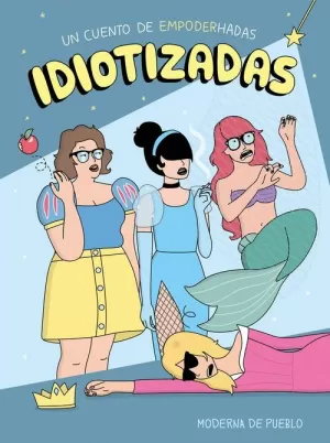 IDIOTIZADAS : UN CUENTO DE EMPODERHADAS