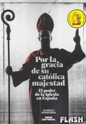 POR LA GRACIA DE SU CATÓLICA MAJESTAD : EL PODER DE LA IGLESIA EN ESPAÑA