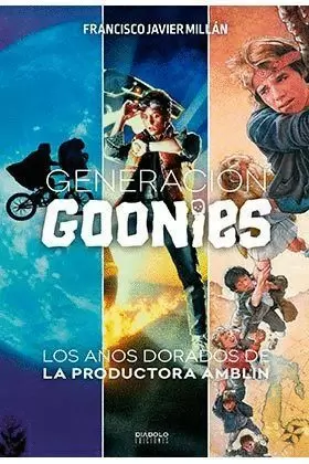 GENERACIÓN GOONIES : LOS AÑOS DORADOS DE LA PRODUCTORA AMBLIN