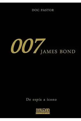 007 JAMES BOND DE ESPÍA A ICONO