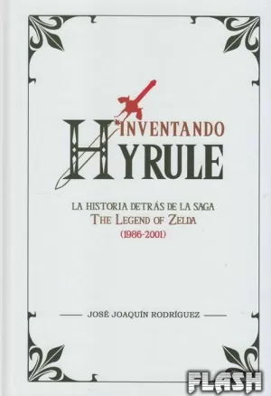 INVENTANDO HYRULE : LA HISTORIA DETRÁS DE LA SAGA THE LEGEND OF ZELDA (1986-2001)