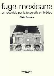 FUGA MAXICANA UN RECORRODO POR LA FOTOGRAFIA EN MEXICO