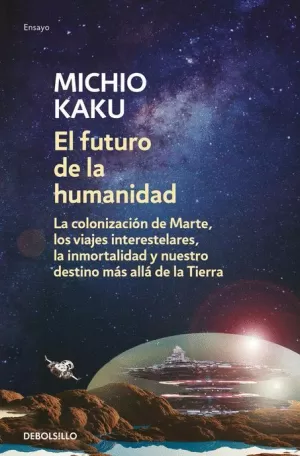 FUTURO DE LA HUMANIDAD : LA COLONIZACIÓN DE MARTE, LOS VIAJES INTERESTELARES, LA INMORTALIDAD Y NUESTRO DESTINO MÁS ALLÁ DE LA TIERRA