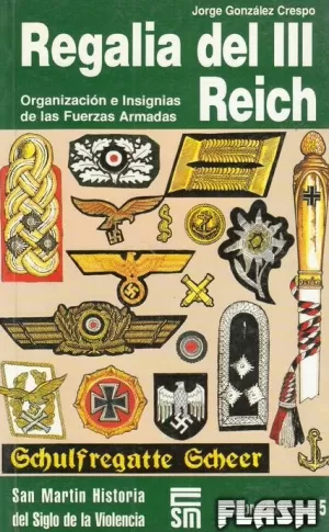 REGALIA DEL III REICH : ORGANIZACIÓN E INSIGNIAS DE LAS FUERZAS ARMADAS (SAN MARTIN HISTORIA DEL SIGLO DE LA VIOLENCIA 05)