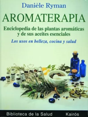 AROMATERAPIA. ENCICLOPEDIA PLANTAS AROMATICAS SUS ACEITES ES