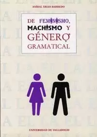 DE FEMINISMO, MACHISMO Y GENERO GRAMATICAL.