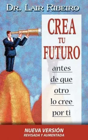 CREA TU FUTURO ANTES DE QUE OTRO LO CREE POR TI