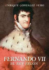 FERNANDO VII EL REY FELON