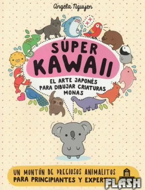 SÚPER KAWAII : EL ARTE JAPONÉS PARA DIBUJAR CRIATURAS MONAS